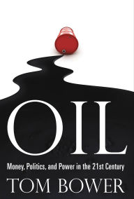Title: Oil: Money, Politics, and Power in the 21st Century, Author: Tom Bower