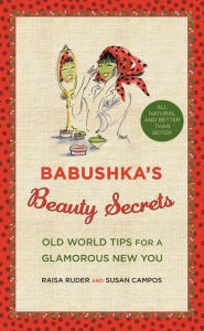 Title: Babushka's Beauty Secrets: Old World Tips for a Glamorous New You, Author: Raya Ruder