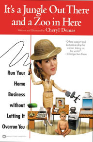 Title: It's a Jungle Out There and a Zoo in Here: Run Your Home Business Without Letting It Overrun You, Author: Cheryl Demas