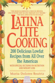 Title: Latina Lite Cooking: 200 Delicious Lowfat Recipes form All Over the Americas, Author: Maria Dolores Beatriz