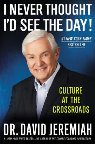 Title: I Never Thought I'd See the Day!: Culture at the Crossroads, Author: David Jeremiah