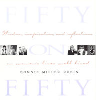 Title: Fifty on Fifty: Wisdom, Inspiration, and Reflections on Women's Lives Well Lived, Author: Bonnie Miller Rubin