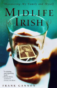Title: Midlife Irish: Discovering My Family and Myself, Author: Frank Gannon