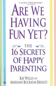 Title: Are We Having Fun Yet?: The 16 Secrets of Happy Parenting, Author: Kay Willis