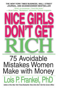 Title: Nice Girls Don't Get Rich: 75 Avoidable Mistakes Women Make with Money, Author: Lois P. Frankel PhD