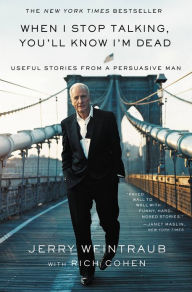 Title: When I Stop Talking, You'll Know I'm Dead: Useful Stories from a Persuasive Man, Author: Jerry Weintraub