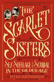 Title: The Scarlet Sisters: Sex, Suffrage, and Scandal in the Gilded Age, Author: Myra MacPherson