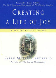 Title: Creating a Life of Joy: A Meditative Guide, Author: Salle Merrill Redfield