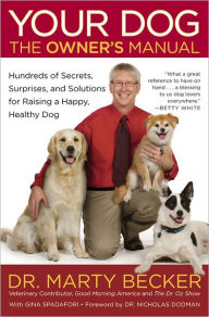 Title: Your Dog: The Owner's Manual: Hundreds of Secrets, Surprises, and Solutions for Raising a Happy, Healthy Dog, Author: Marty Becker