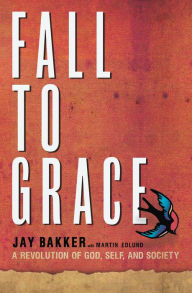 Title: Fall to Grace: A Revolution of God, Self & Society, Author: Jay Bakker