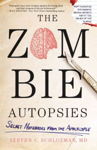Title: The Zombie Autopsies: Secret Notebooks from the Apocalypse, Author: Steven C. Schlozman