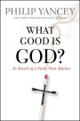 What Good Is God?: In Search of a Faith That Matters