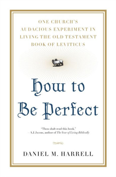 How to Be Perfect: One Church's Audacious Experiment In Living the Old Testament Book of Leviticus