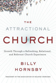 Title: The Attractional Church: Growth Through a Refreshing, Relational, and Relevant Church Experience, Author: Billy Hornsby