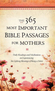 Title: The 365 Most Important Bible Passages for Mothers: Daily Readings and Meditations on Experiencing the Lifelong Blessings of Being a Mom, Author: Sheila Cornea