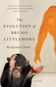 Title: The Evolution of Bruno Littlemore: A Novel, Author: Benjamin Hale