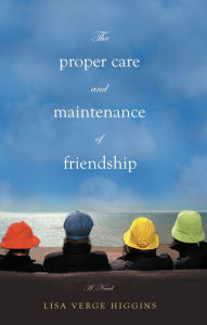 Title: The Proper Care and Maintenance of Friendship, Author: Lisa Verge Higgins