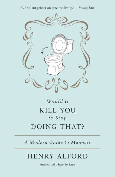 Would It Kill You to Stop Doing That: A Modern Guide to Manners