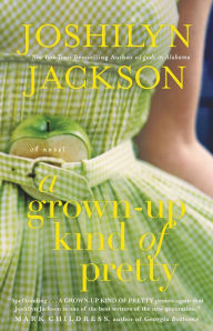 Title: A Grown-Up Kind of Pretty: A Novel, Author: Joshilyn Jackson