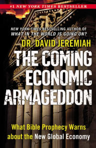 Title: The Coming Economic Armageddon: What Bible Prophecy Warns about the New Global Economy, Author: David Jeremiah