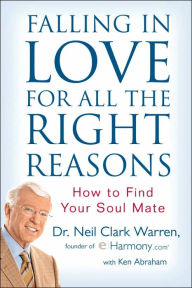 Title: Falling in Love for All the Right Reasons: How to Find Your Soul Mate, Author: Neil Clark Warren