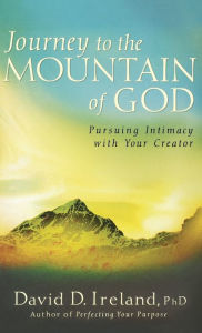 Title: Journey to the Mountain of God: Pursuing Intimacy with Your Creator, Author: David D. Ireland PhD