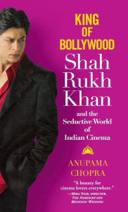 Title: King of Bollywood: Shah Rukh Khan and the Seductive World of Indian Cinema, Author: Anupama Chopra