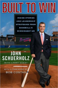 Title: Built to Win: Inside Stories and Leadership Strategies from Baseball's Winningest GM, Author: John Schuerholz