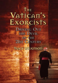 Title: The Vatican's Exorcists: Driving Out the Devil in the 21st Century, Author: Tracy Wilkinson