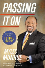 Title: Passing It On: Growing Your Future Leaders, Author: Myles Munroe