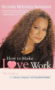 Title: How to Make Love Work: The Guide to Getting It, Keeping It, and Fixing What's Broken, Author: Michelle McKinney Hammond