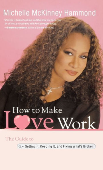 How to Make Love Work: The Guide to Getting It, Keeping It, and Fixing What's Broken