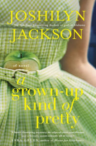 Title: A Grown-Up Kind of Pretty: A Novel, Author: Joshilyn Jackson