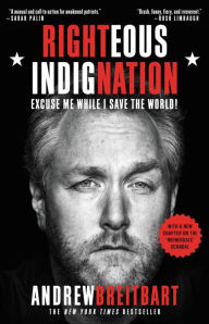 Title: Righteous Indignation: Excuse Me While I Save the World!, Author: Andrew Breitbart