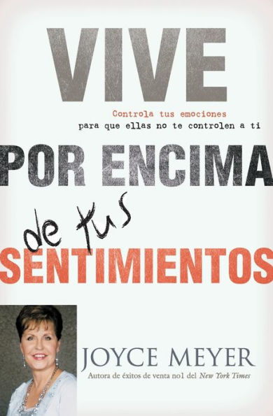 Vive por encima de tus sentimientos: Controla tus emociones para que ellas no te controlen