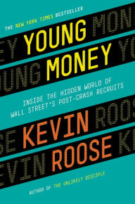 Title: Young Money: Inside the Hidden World of Wall Street's Post-Crash Recruits, Author: Kevin Roose