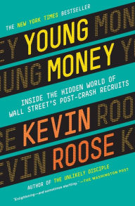 Title: Young Money: Inside the Hidden World of Wall Street's Post-Crash Recruits, Author: Kevin Roose