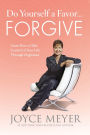 Do Yourself a Favor...Forgive: Learn How to Take Control of Your Life through Forgiveness