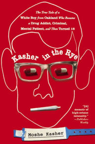 Google book downloader epub Kasher in the Rye: The True Tale of a White Boy from Oakland Who Became a Drug Addict, Criminal, Mental Patient, and Then Turned 16