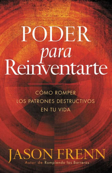 Poder Para Reinventarse: Como romper los patrones destructivos en su vida