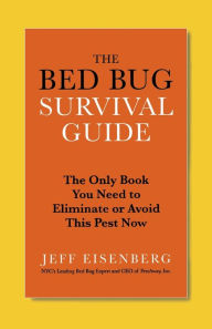 Title: The Bed Bug Survival Guide: The Only Book You Need to Eliminate or Avoid This Pest Now, Author: Jeff Eisenberg