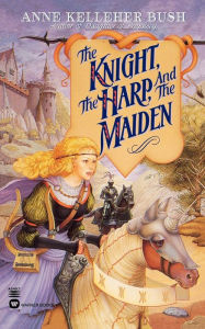 Title: The Knight, the Harp, and the Maiden, Author: Anne Kelleher Bush
