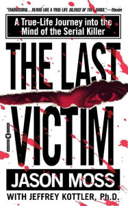 Title: The Last Victim: A True-Life Journey into the Mind of the Serial Killer, Author: Jason Moss