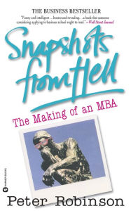 Title: Snapshots from Hell: The Making of an MBA, Author: Peter Robinson