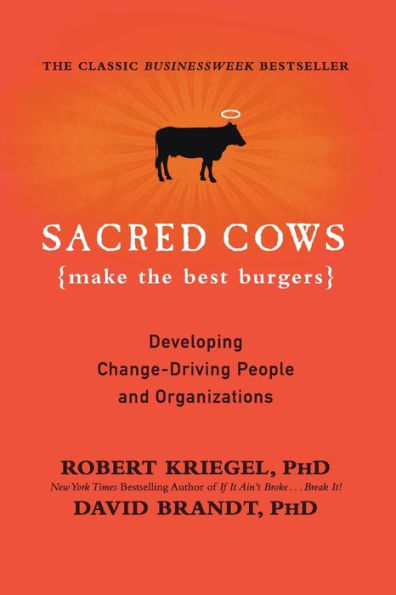 Sacred Cows Make the Best Burgers: Developing Change-Driving People and Organizations