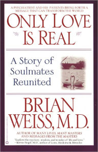 Title: Only Love Is Real: A Story of Soulmates Reunited, Author: Brian Weiss MD
