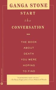 Title: Start the Conversation: The Book About Death You Were Hoping to Find, Author: Ganga Stone