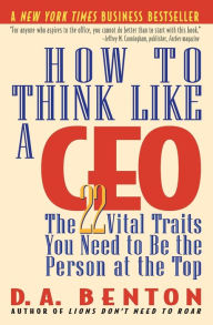 Title: How to Think Like a CEO: The 22 Vital Traits You Need to Be the Person at the Top, Author: D. A. Benton