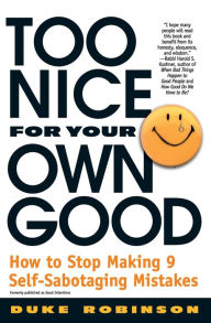 Title: Too Nice for Your Own Good: How to Stop Making 9 Self-Sabotaging Mistakes, Author: Duke Robinson