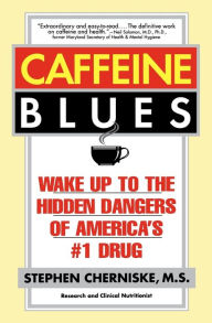 Title: Caffeine Blues: Wake Up to the Hidden Dangers of America's #1 Drug, Author: Stephen Cherniske